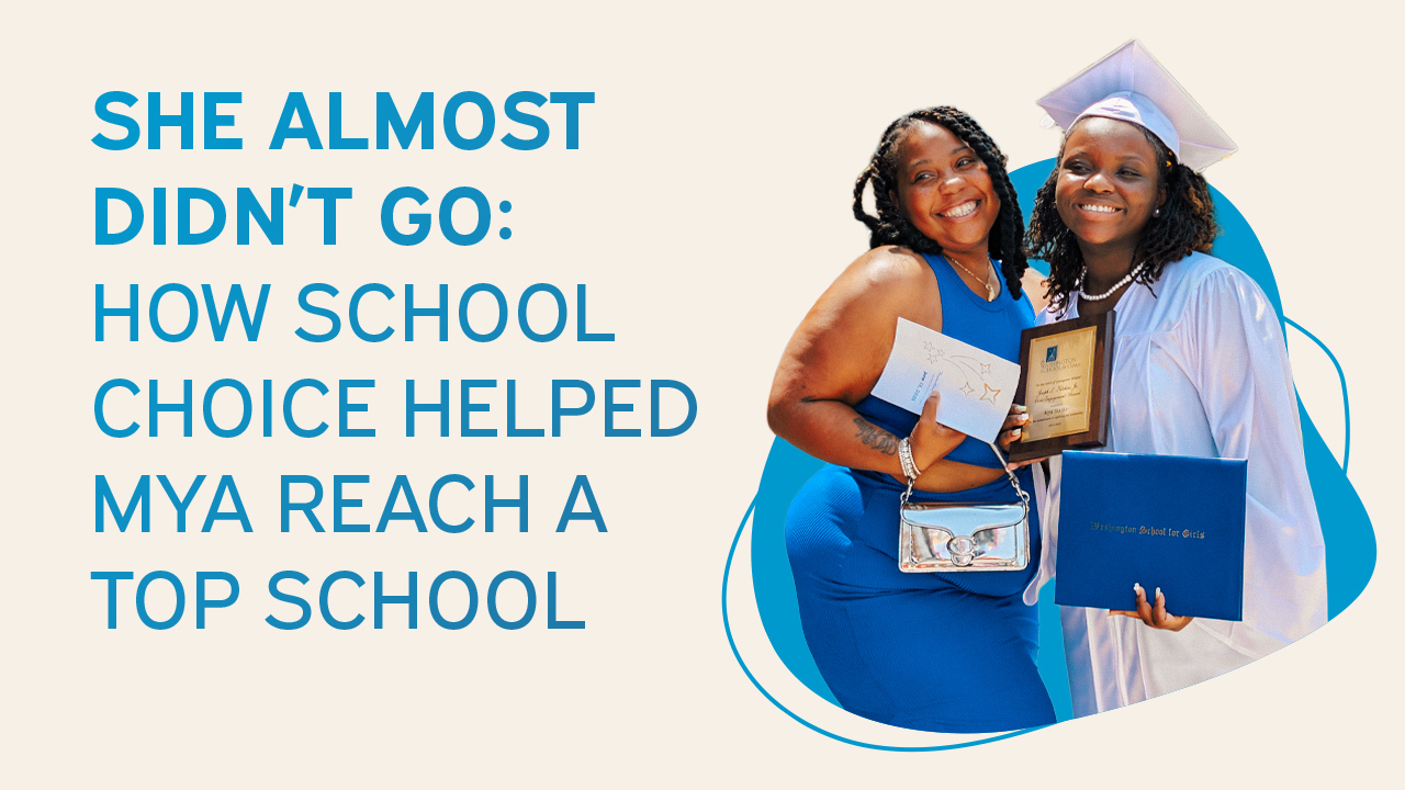 Graphic reading “She Almost Didn’t Go: How School Choice Helped Mya Reach a Top School” with a graduate and parent celebrating.